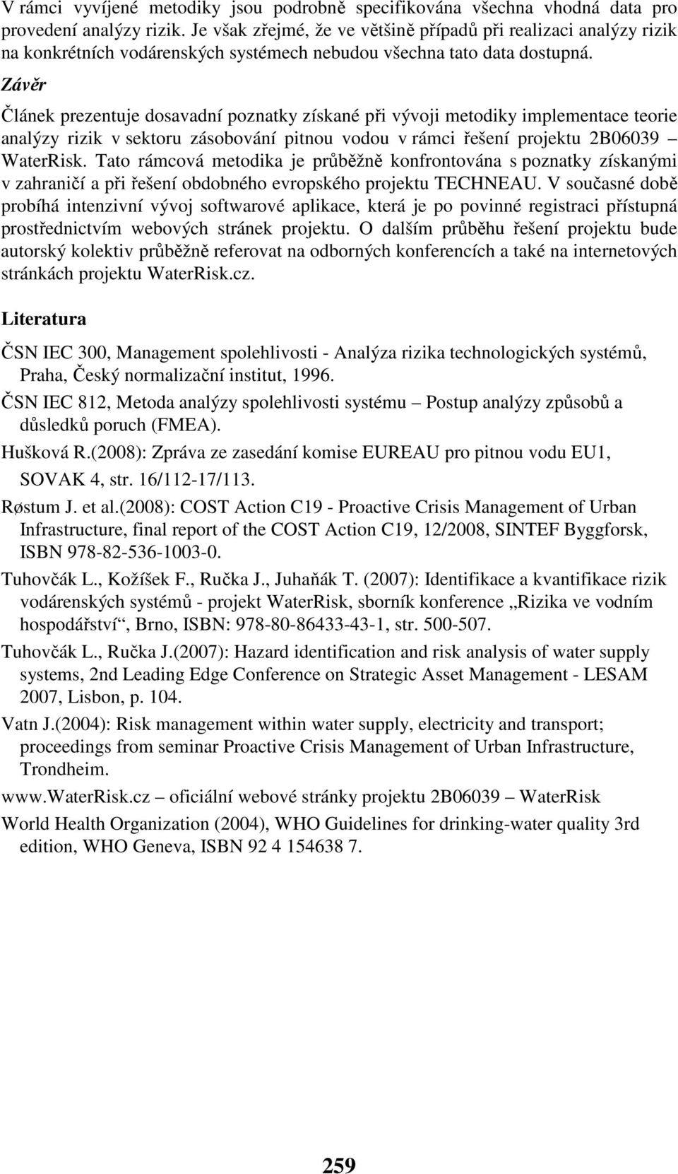 Závěr Článek prezentuje dosavadní poznatky získané při vývoji metodiky implementace teorie analýzy rizik v sektoru zásobování pitnou vodou v rámci řešení projektu 2B06039 WaterRisk.