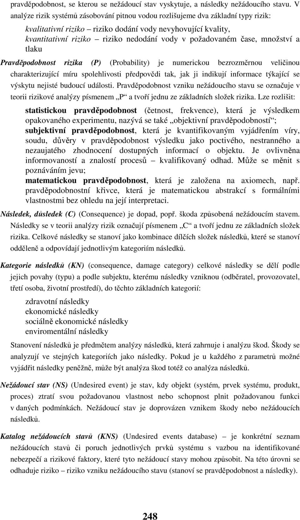 požadovaném čase, množství a tlaku Pravděpodobnost rizika (P) (Probability) je numerickou bezrozměrnou veličinou charakterizující míru spolehlivosti předpovědi tak, jak ji indikují informace týkající