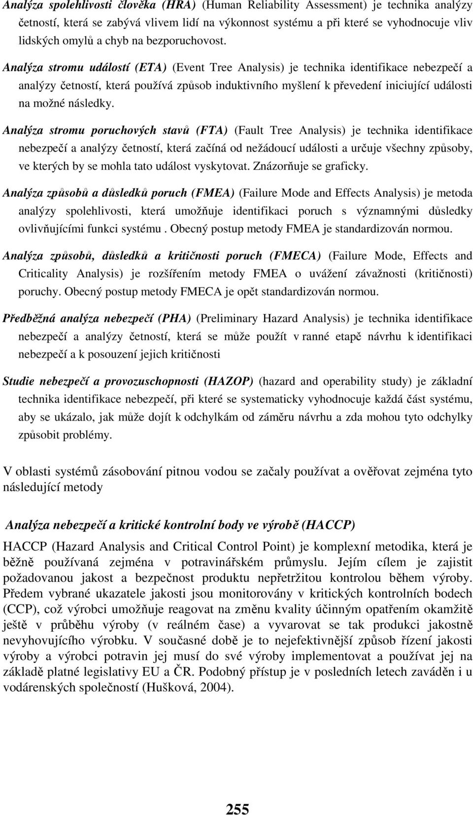 Analýza stromu událostí (ETA) (Event Tree Analysis) je technika identifikace nebezpečí a analýzy četností, která používá způsob induktivního myšlení k převedení iniciující události na možné následky.