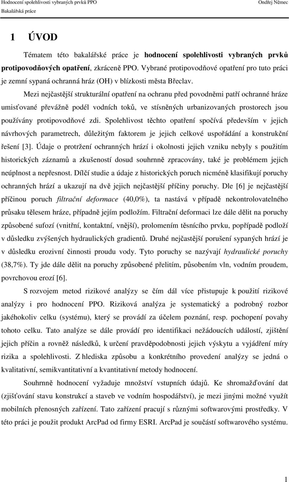 Mezi nejčastější strukturální opatření na ochranu před povodněmi patří ochranné hráze umisťované převážně podél vodních toků, ve stísněných urbanizovaných prostorech jsou používány protipovodňové zdi.