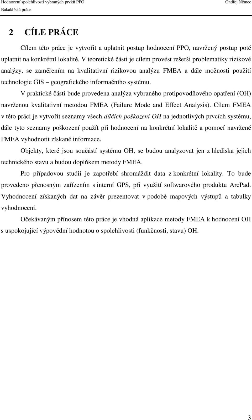 systému. V praktické části bude provedena analýza vybraného protipovodňového opatření (OH) navrženou kvalitativní metodou FMEA (Failure Mode and Effect Analysis).