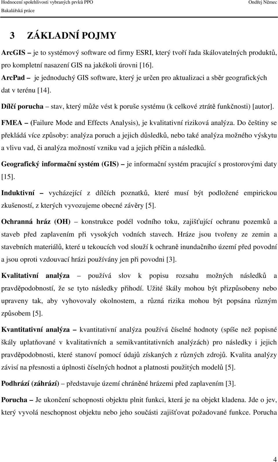 FMEA (Failure Mode and Effects Analysis), je kvalitativní riziková analýza.