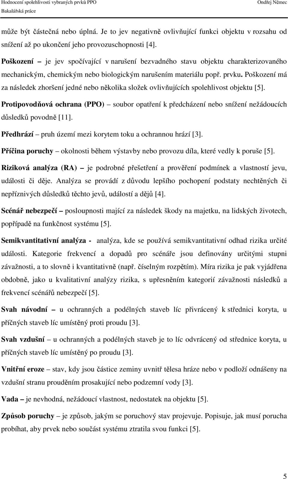 Poškození má za následek zhoršení jedné nebo několika složek ovlivňujících spolehlivost objektu [5].