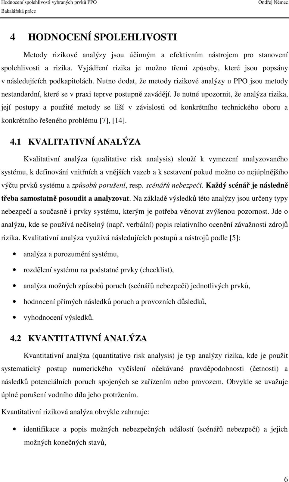 Nutno dodat, že metody rizikové analýzy u PPO jsou metody nestandardní, které se v praxi teprve postupně zavádějí.