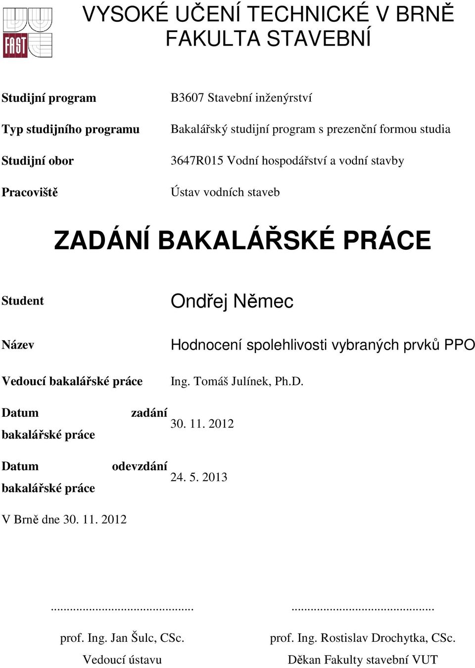 bakalářské práce Hodnocení spolehlivosti vybraných prvků PPO Ing. Tomáš Julínek, Ph.D. Datum bakalářské práce Datum bakalářské práce zadání 30. 11.