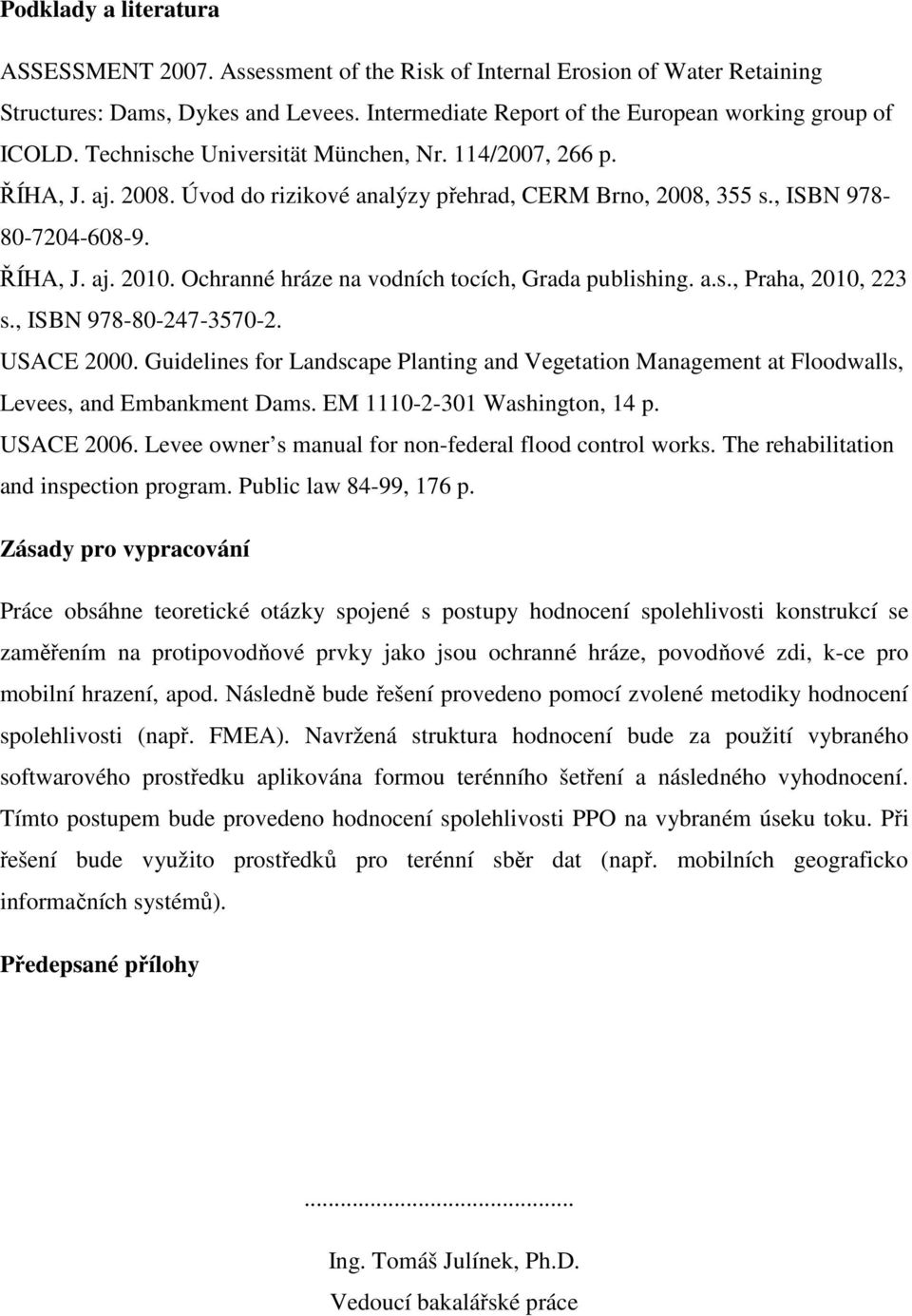 Ochranné hráze na vodních tocích, Grada publishing. a.s., Praha, 2010, 223 s., ISBN 978-80-247-3570-2. USACE 2000.