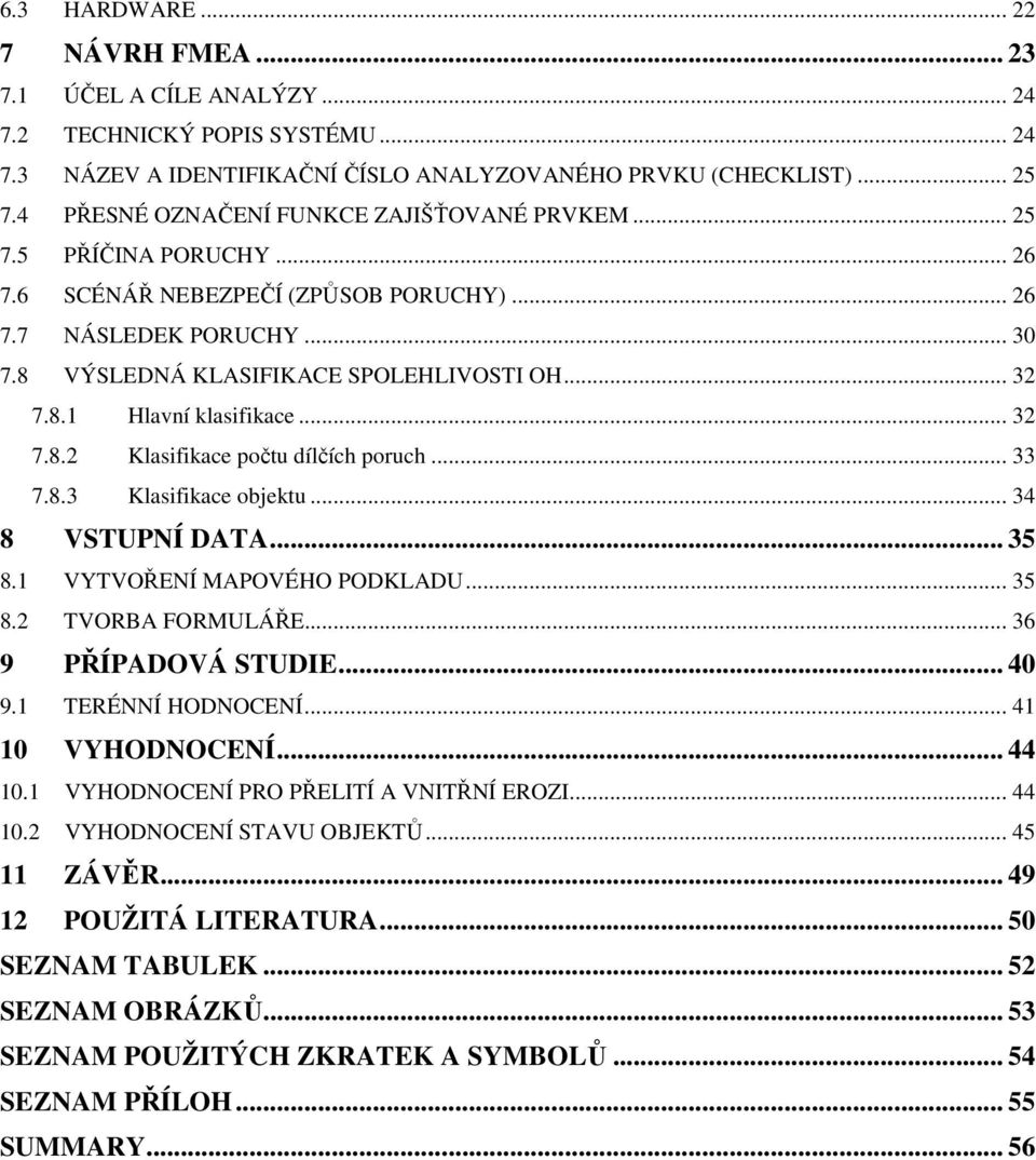 .. 32 7.8.2 Klasifikace počtu dílčích poruch... 33 7.8.3 Klasifikace objektu... 34 8 VSTUPNÍ DATA... 35 8.1 VYTVOŘENÍ MAPOVÉHO PODKLADU... 35 8.2 TVORBA FORMULÁŘE... 36 9 PŘÍPADOVÁ STUDIE... 40 9.