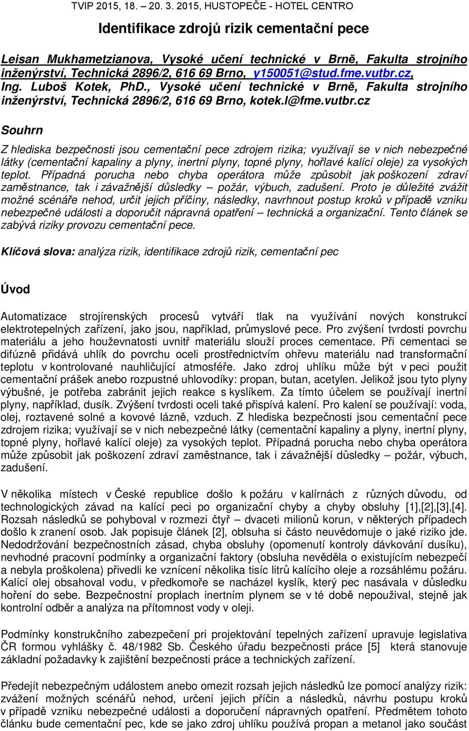 2015, HUSTOPEČE - HOTEL CENTRO Z hlediska bezpečnosti jsou cementační pece zdrojem rizika; využívají se v nich nebezpečné látky (cementační kapaliny a plyny, inertní plyny, topné plyny, hořlavé