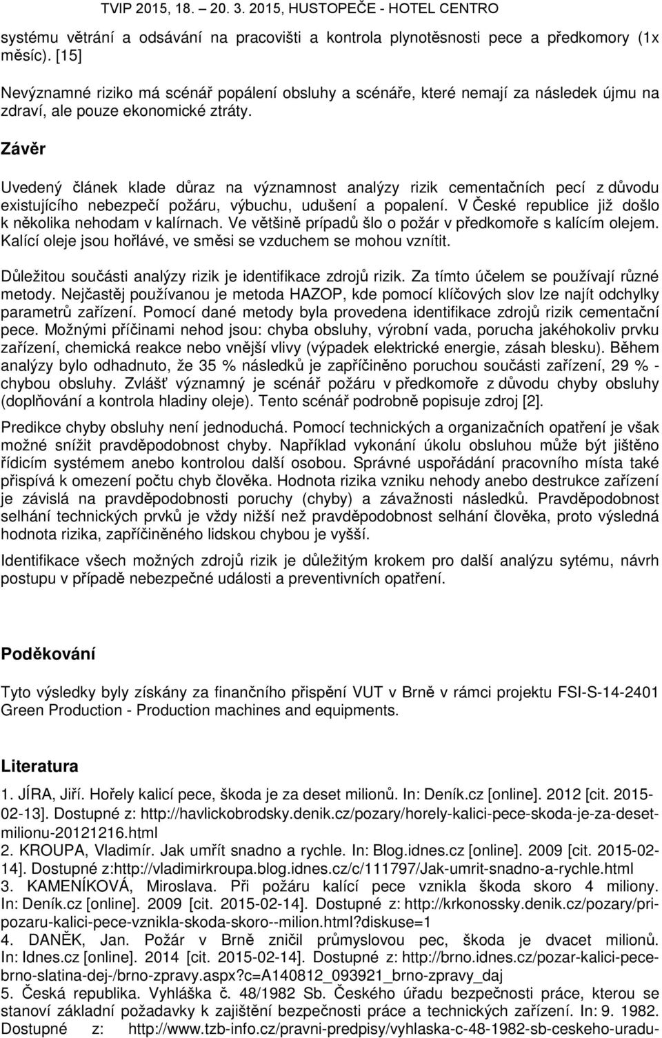 2015, HUSTOPEČE - HOTEL CENTRO Uvedený článek klade důraz na významnost analýzy rizik cementačních pecí z důvodu existujícího nebezpečí požáru, výbuchu, udušení a popalení.