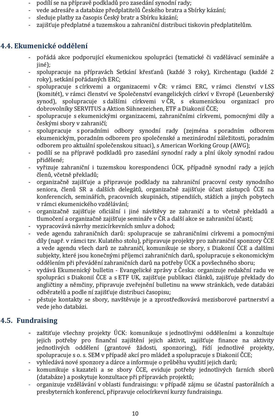 4. Ekumenické oddělení - pořádá akce podporující ekumenickou spolupráci (tematické či vzdělávací semináře a jiné); - spolupracuje na přípravách Setkání křesťanů (každé 3 roky), Kirchentagu (každé 2