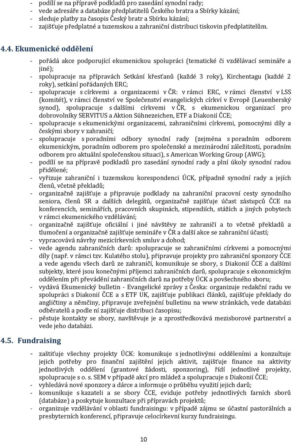 4. Ekumenické oddělení - pořádá akce podporující ekumenickou spolupráci (tematické či vzdělávací semináře a jiné); - spolupracuje na přípravách Setkání křesťanů (každé 3 roky), Kirchentagu (každé 2