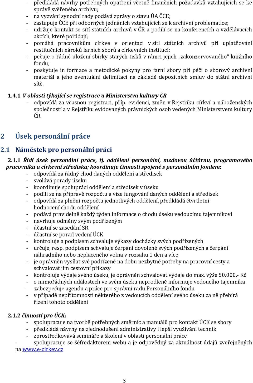 orientaci v síti státních archivů při uplatňování restitučních nároků farních sborů a církevních institucí; - pečuje o řádné uložení sbírky starých tisků v rámci jejich zakonzervovaného knižního