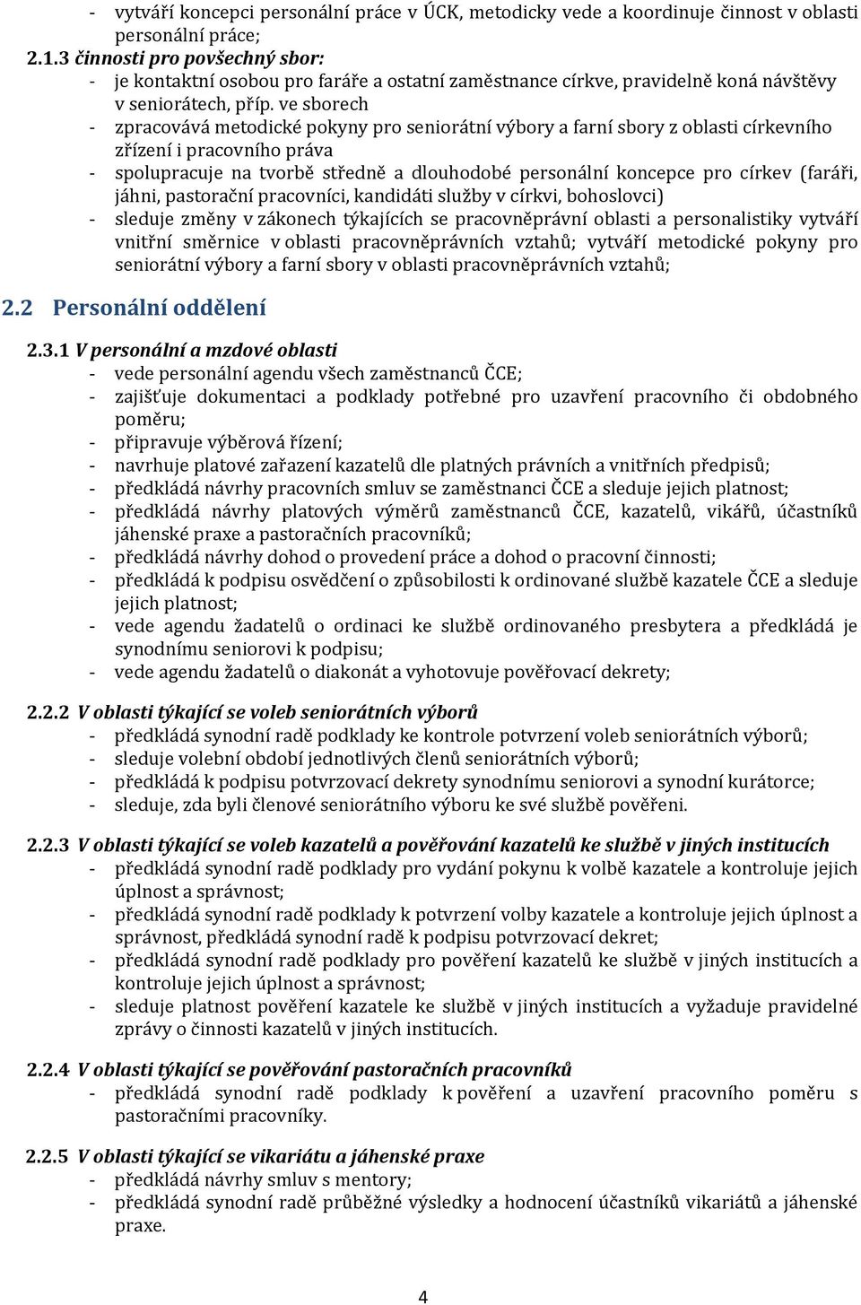 ve sborech - zpracovává metodické pokyny pro seniorátní výbory a farní sbory z oblasti církevního zřízení i pracovního práva - spolupracuje na tvorbě středně a dlouhodobé personální koncepce pro