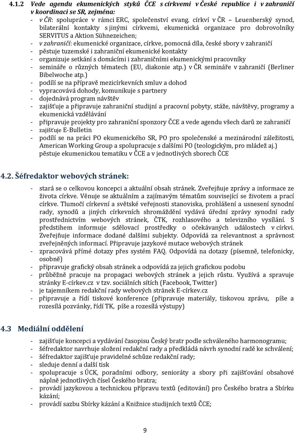 díla, české sbory v zahraničí - pěstuje tuzemské i zahraniční ekumenické kontakty - organizuje setkání s domácími i zahraničními ekumenickými pracovníky - semináře o různých tématech (EU, diakonie