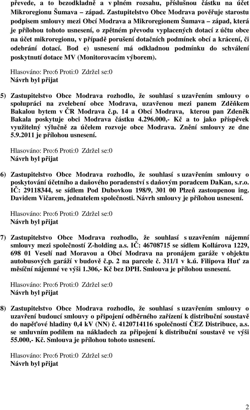 účet mikroregionu, v případě porušení dotačních podmínek obcí a krácení, či odebrání dotací. Bod e) usnesení má odkladnou podmínku do schválení poskytnutí dotace MV (Monitorovacím výborem).