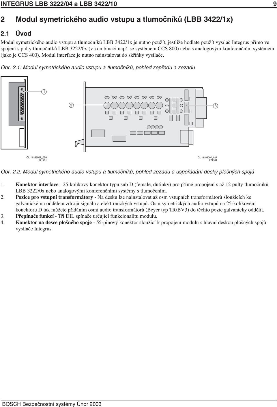 se systémem CCS 800) nebo s analogovým konferenčním systémem (jako je CCS 400). Modul interface je nutno nainstalovat do skříňky vysílače. Obr. 2.