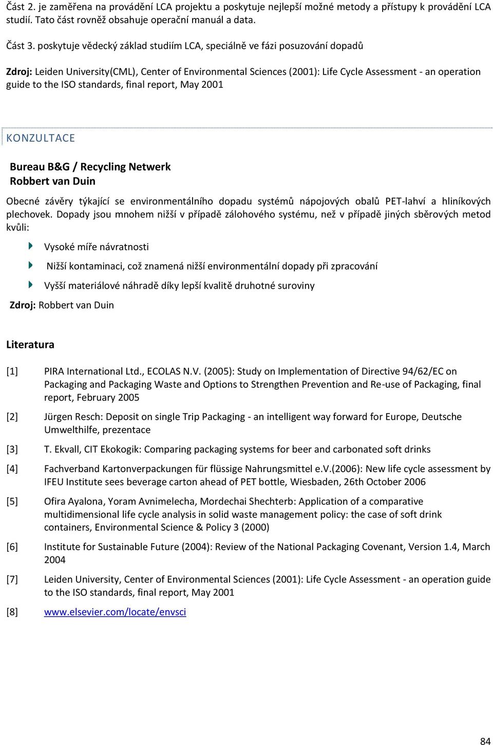 standards, final report, May 2001 KONZULTACE Bureau B&G / Recycling Netwerk Robbert van Duin Obecné závěry týkající se environmentálního dopadu systémů nápojových obalů PET-lahví a hliníkových