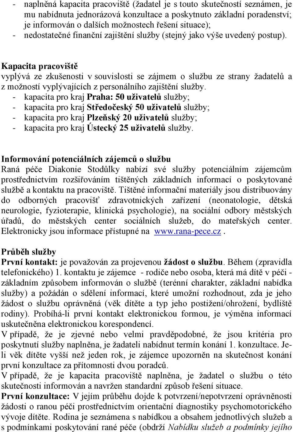 Kapacita pracoviště vyplývá ze zkušenosti v souvislosti se zájmem o službu ze strany žadatelů a z možností vyplývajících z personálního zajištění služby.