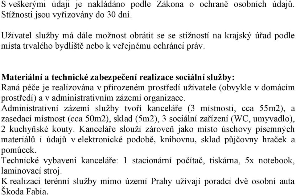 Materiální a technické zabezpečení realizace sociální služby: Raná péče je realizována v přirozeném prostředí uživatele (obvykle v domácím prostředí) a v administrativním zázemí organizace.