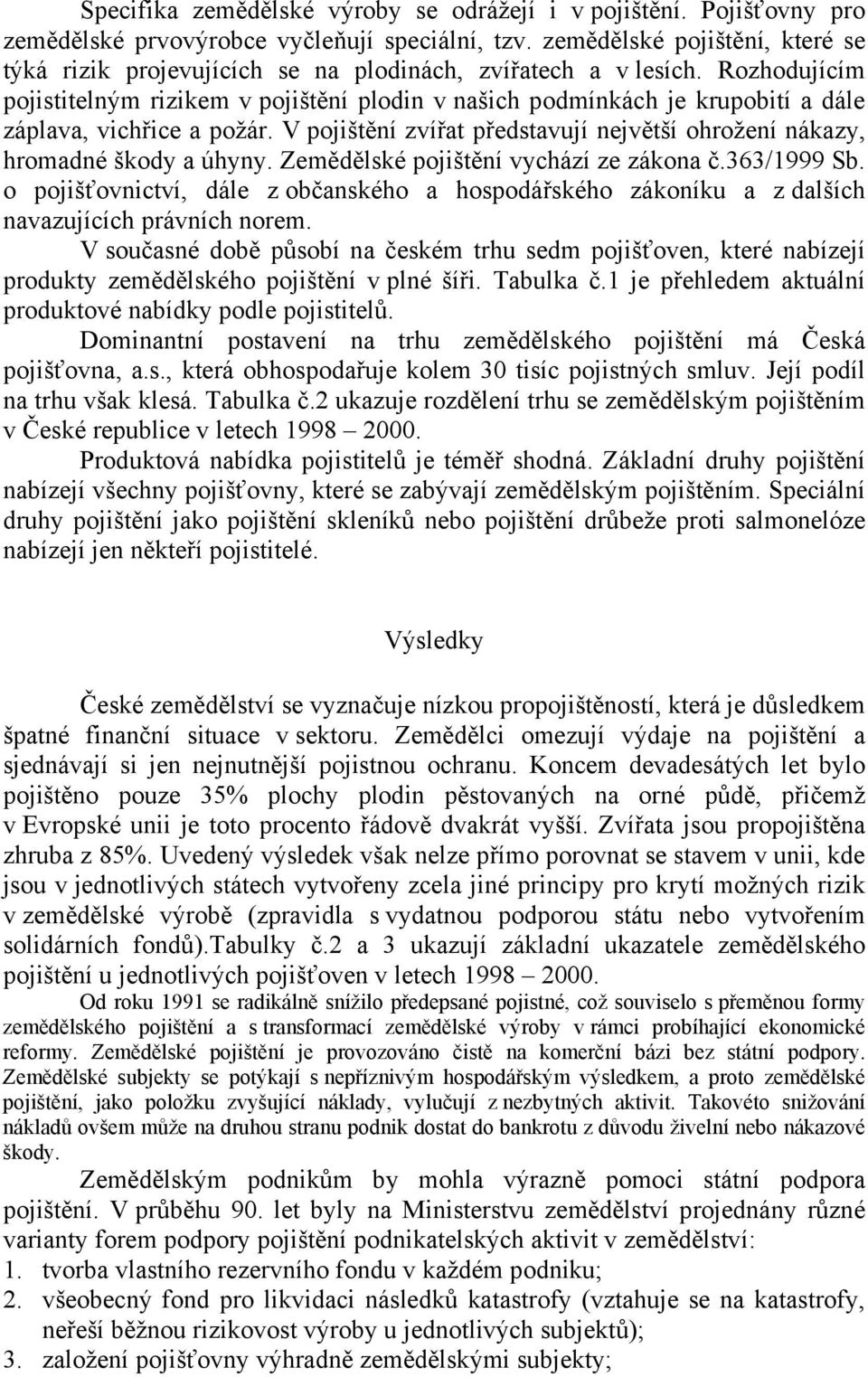 Rozhodujícím pojistitelným rizikem v pojištění plodin v našich podmínkách je krupobití a dále záplava, vichřice a požár.