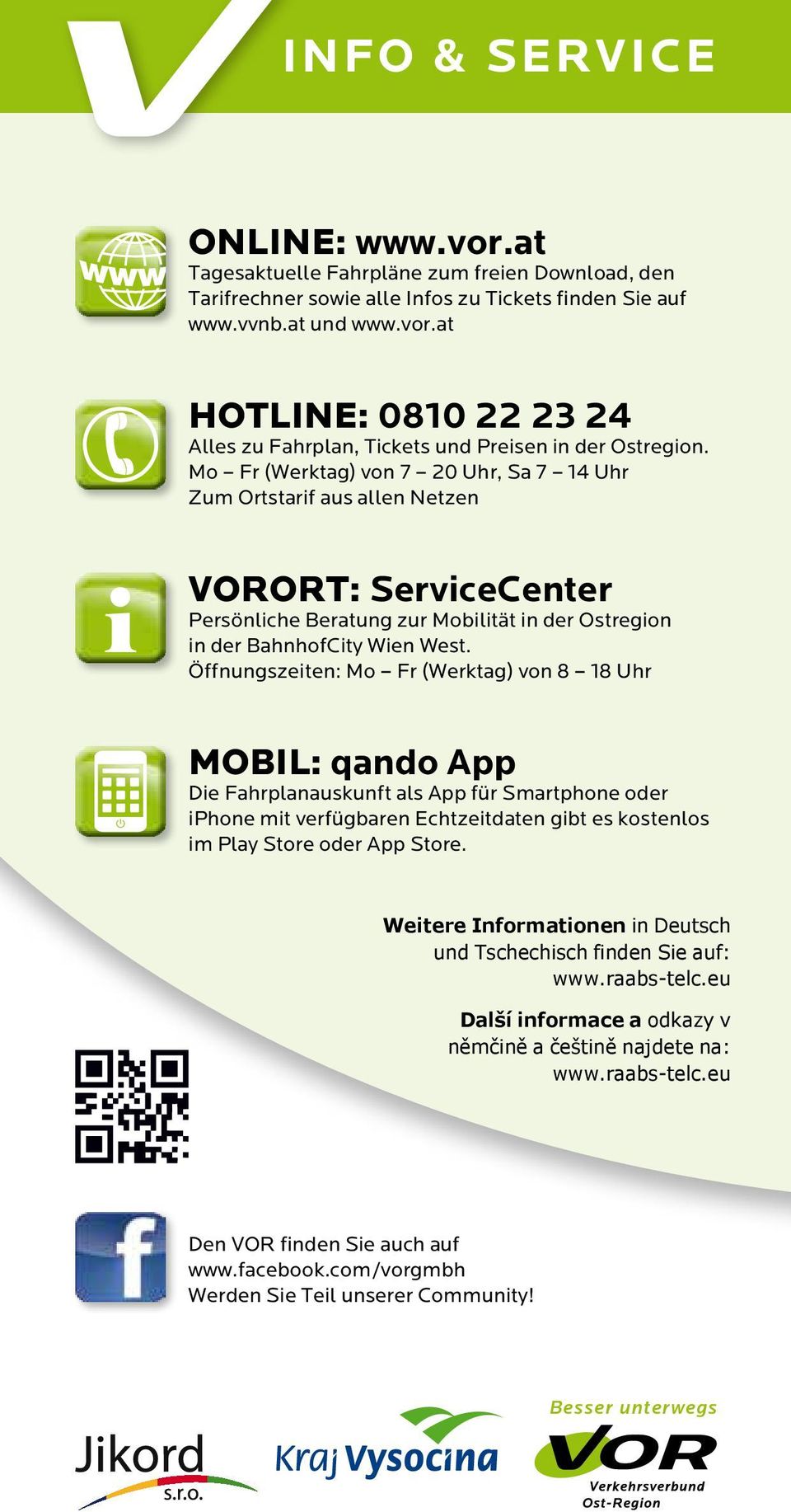 Öffnungszeiten: Mo Fr (Werktag) von 8 18 Uhr MOBIL: qando App Die Fahrplanauskunft als App für Smartphone oder iphone mit verfügbaren Echtzeitdaten gibt es kostenlos im Play Store oder App Store.