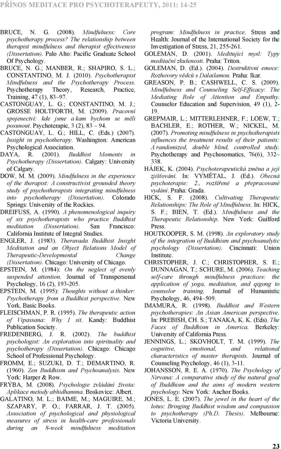 J. (2010). Psychotherapist Mindfulness and the Psychotherapy Process. Psychotherapy Theory, Research, Practice, Training, 47 (1), 83 97. CASTONGUAY, L. G.; CONSTANTINO, M. J.; GROSSE HOLTFORTH, M.