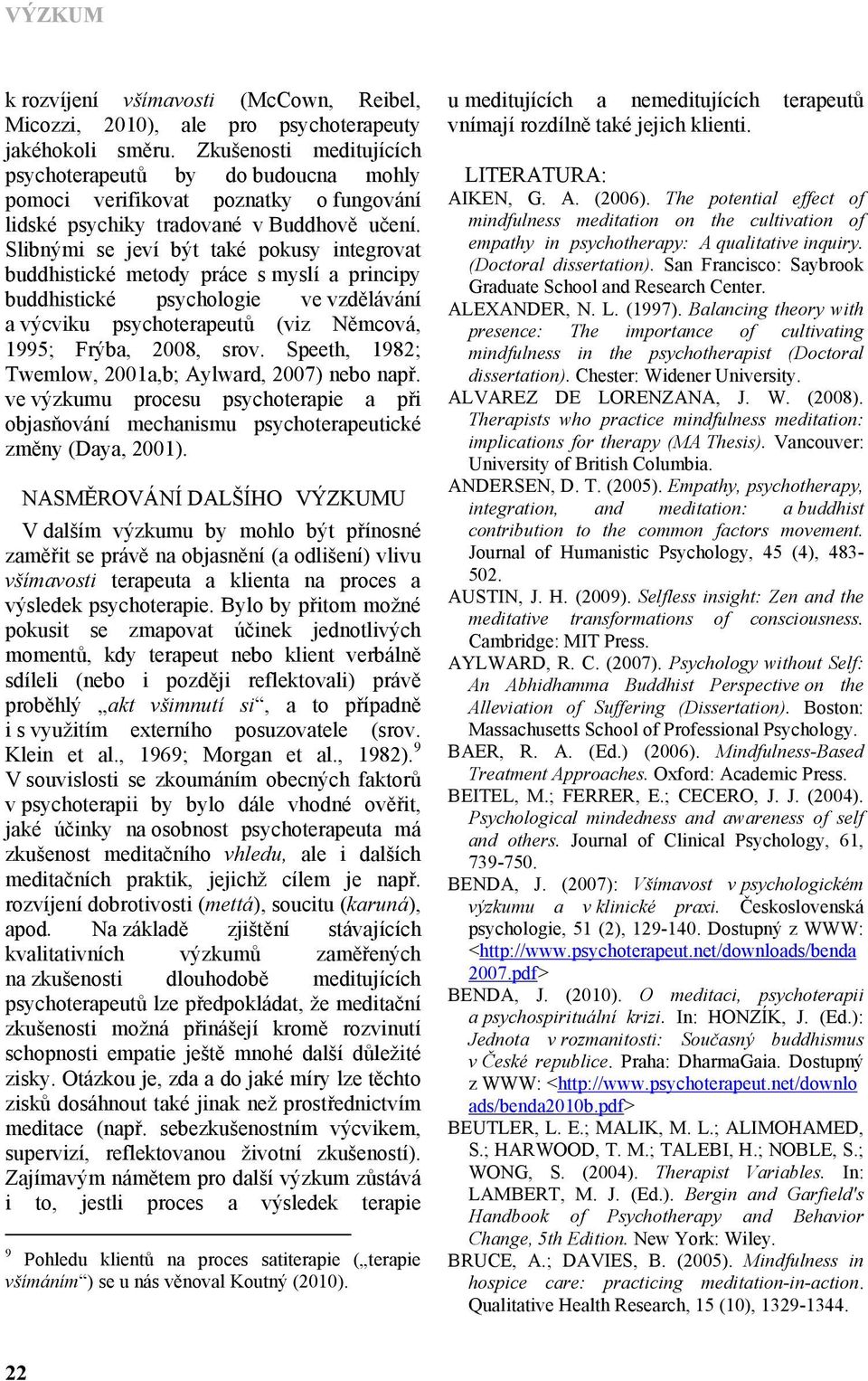 Slibnými se jeví být také pokusy integrovat buddhistické metody práce s myslí a principy buddhistické psychologie ve vzdělávání a výcviku psychoterapeutů (viz Němcová, 1995; Frýba, 2008, srov.