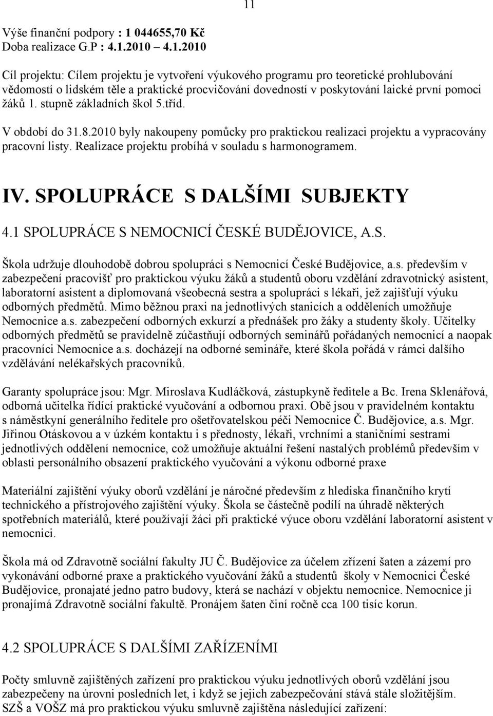 SPOLUPRÁCE S DALŠÍMI SUBJEKTY 4.1 SPOLUPRÁCE S NEMOCNICÍ ČESKÉ BUDĚJOVICE, A.S. Škola udržuje dlouhodobě dobrou sp