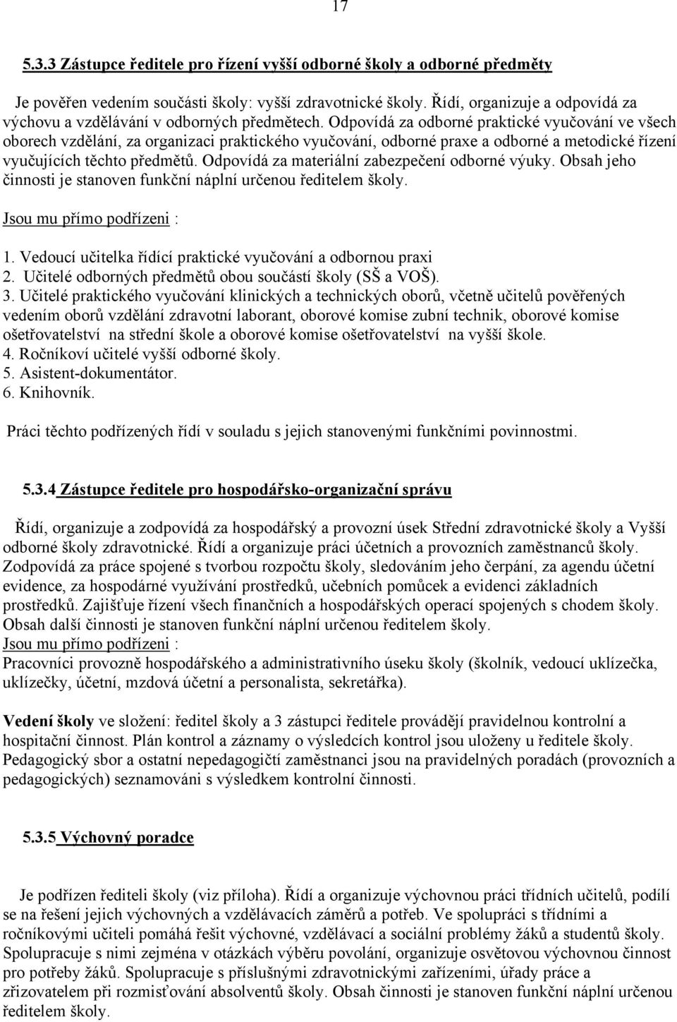 Odpovídá za odborné praktické vyučování ve všech oborech vzdělání, za organizaci praktického vyučování, odborné praxe a odborné a metodické řízení vyučujících těchto předmětů.