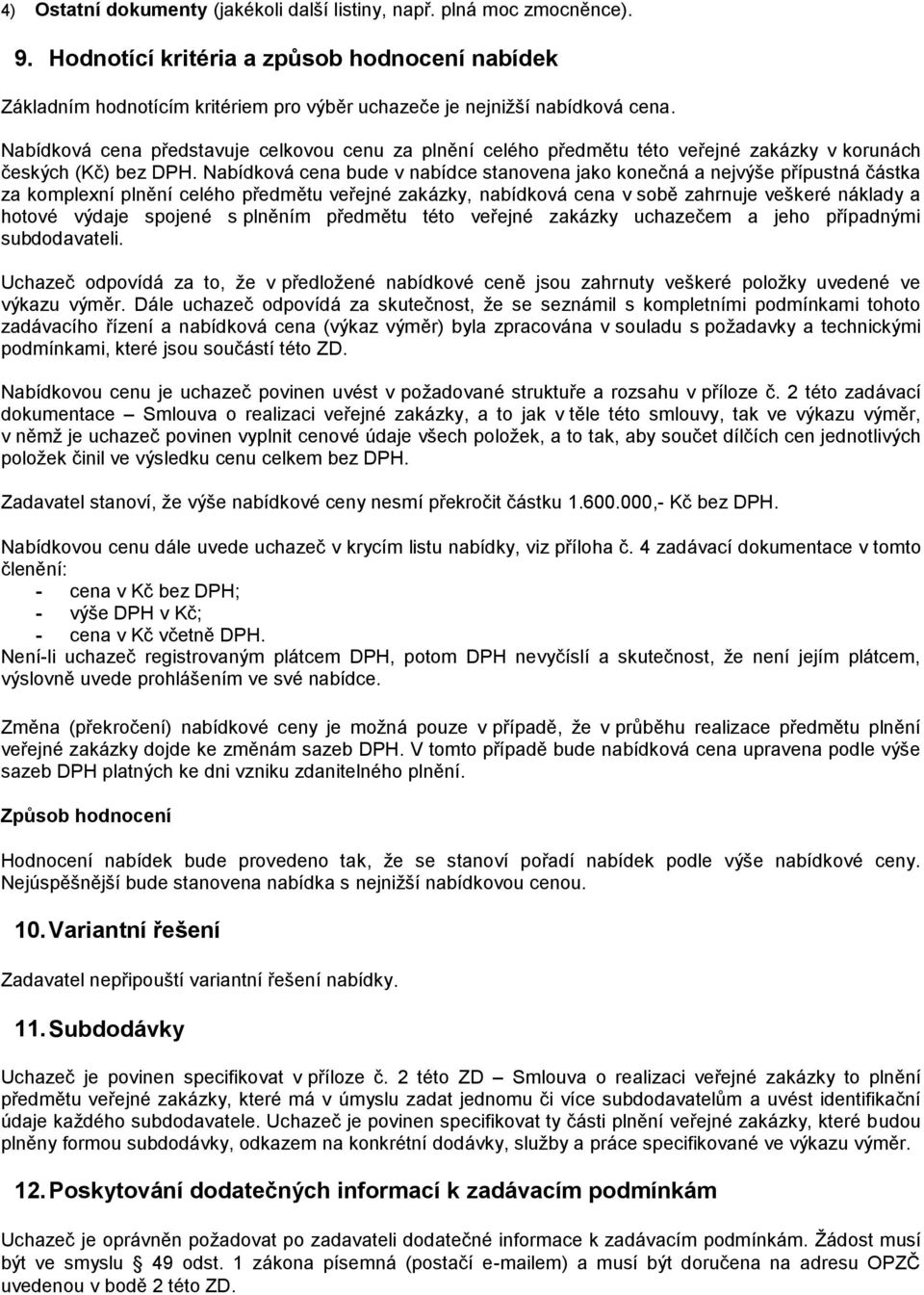 Nabídková cena bude v nabídce stanovena jako konečná a nejvýše přípustná částka za komplexní plnění celého předmětu veřejné zakázky, nabídková cena v sobě zahrnuje veškeré náklady a hotové výdaje