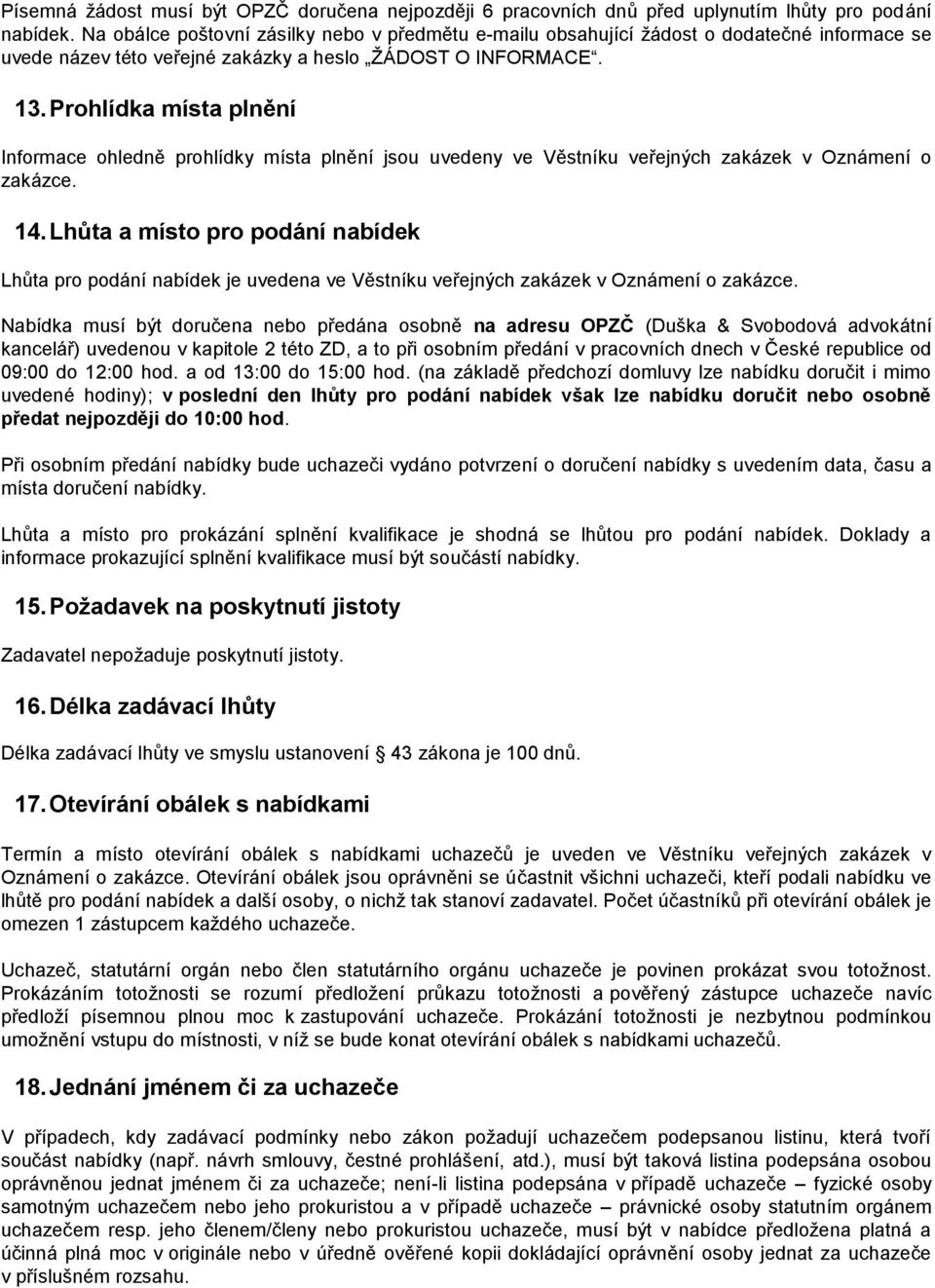 Prohlídka místa plnění Informace ohledně prohlídky místa plnění jsou uvedeny ve Věstníku veřejných zakázek v Oznámení o zakázce. 14.