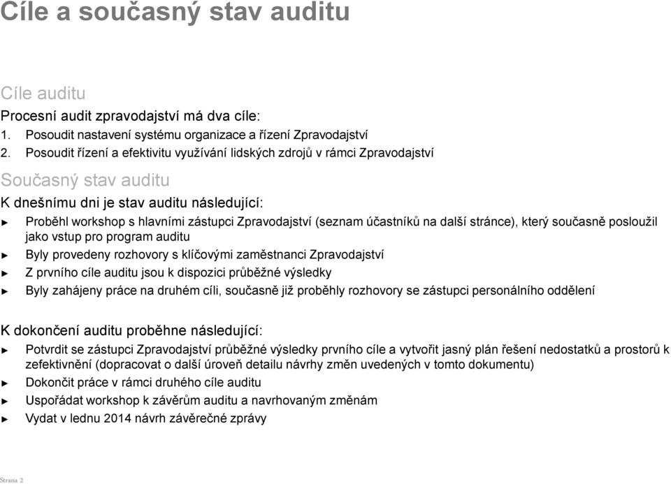 účastníků na další stránce), který současně posloužil jako vstup pro program auditu Byly provedeny rozhovory s klíčovými zaměstnanci Zpravodajství Z prvního cíle auditu jsou k dispozici průběžné