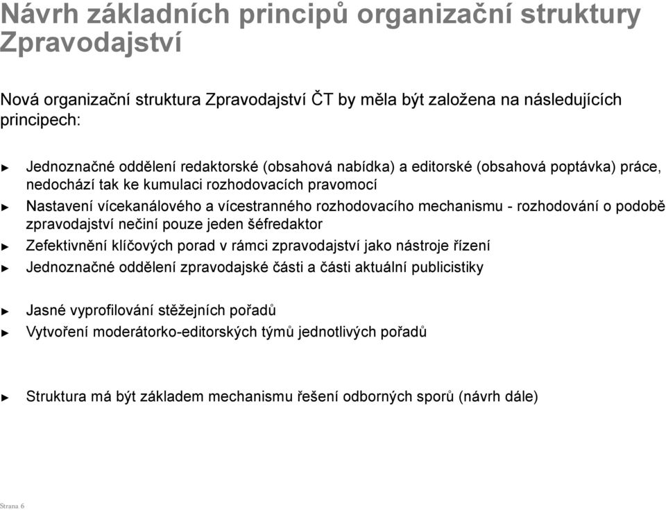 rozhodování o podobě zpravodajství nečiní pouze jeden šéfredaktor Zefektivnění klíčových porad v rámci zpravodajství jako nástroje řízení Jednoznačné oddělení zpravodajské části a části