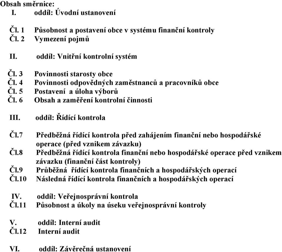 Povinnosti odpovědných zaměstnanců a pracovníků obce Postavení a úloha výborů Obsah a zaměření kontrolní činnosti oddíl: Řídící kontrola Předběžná řídící kontrola před zahájením finanční nebo