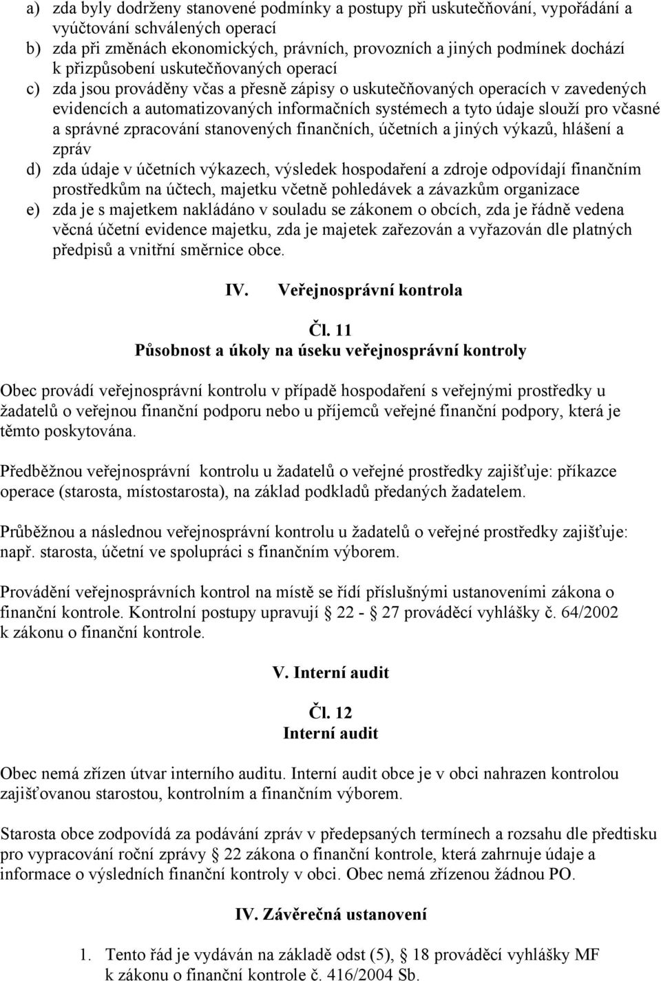 včasné a správné zpracování stanovených finančních, účetních a jiných výkazů, hlášení a zpráv d) zda údaje v účetních výkazech, výsledek hospodaření a zdroje odpovídají finančním prostředkům na