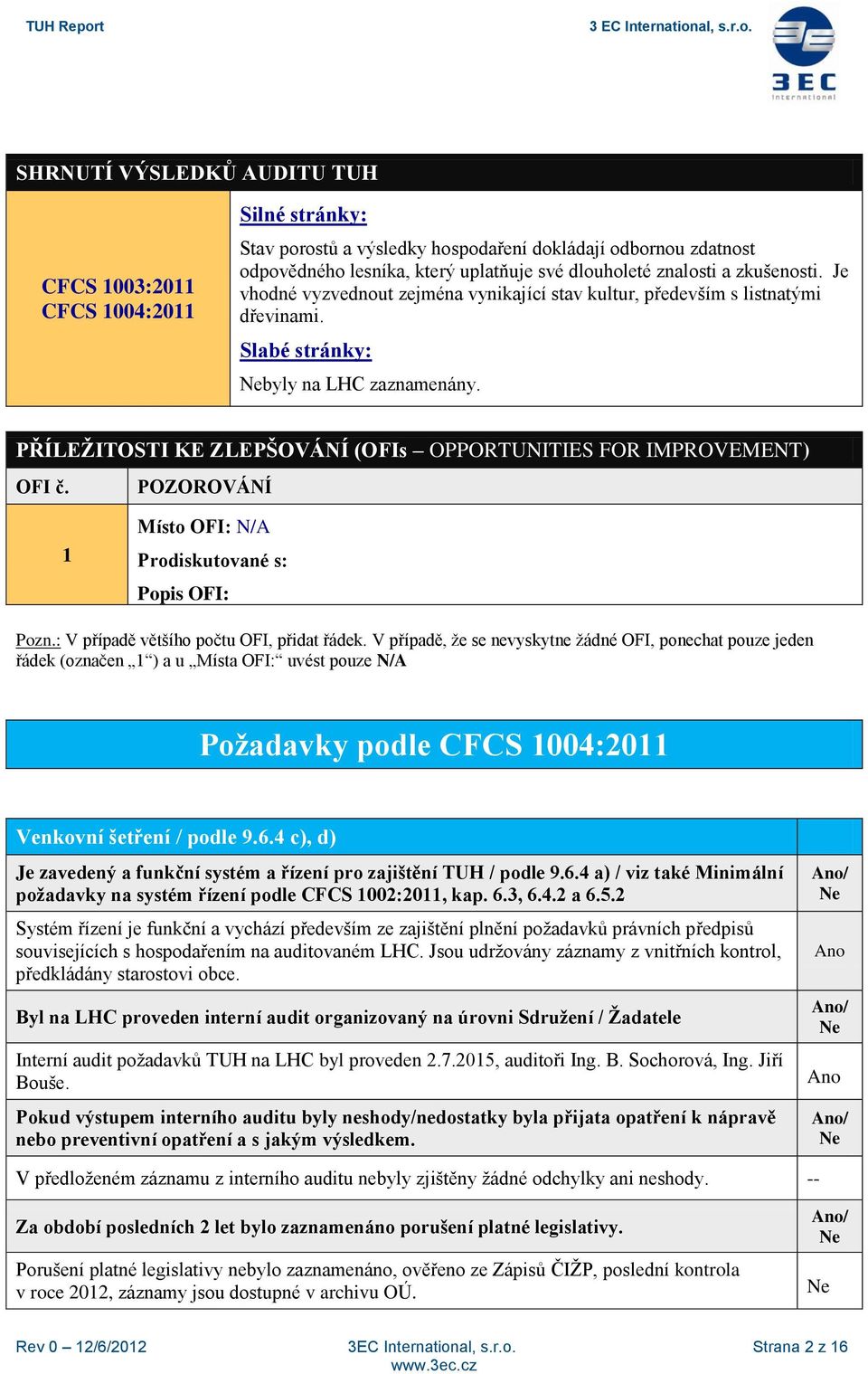 PŘÍLEŽITOSTI KE ZLEPŠOVÁNÍ (OFIs OPPORTUNITIES FOR IMPROVEMENT) OFI č. POZOROVÁNÍ 1 Místo OFI: N/A Prodiskutované s: Popis OFI: Pozn.: V případě většího počtu OFI, přidat řádek.