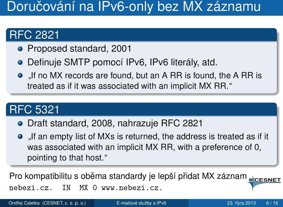 RFC 5321 Draft standard, 2008, nahrazuje RFC 2821 If an empty list of MXs is returned, the address is treated as if it was associated with an implicit MX