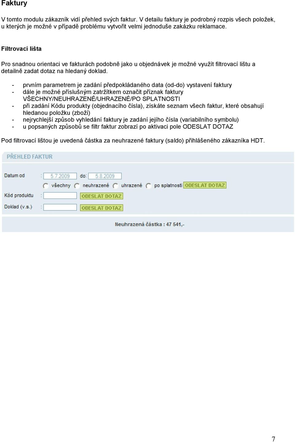 - prvním parametrem je zadání předpokládaného data (od-do) vystavení faktury - dále je moţné příslušným zatrţítkem označit příznak faktury VŠECHNY/NEUHRAZENÉ/UHRAZENÉ/PO SPLATNOSTI - při zadání Kódu