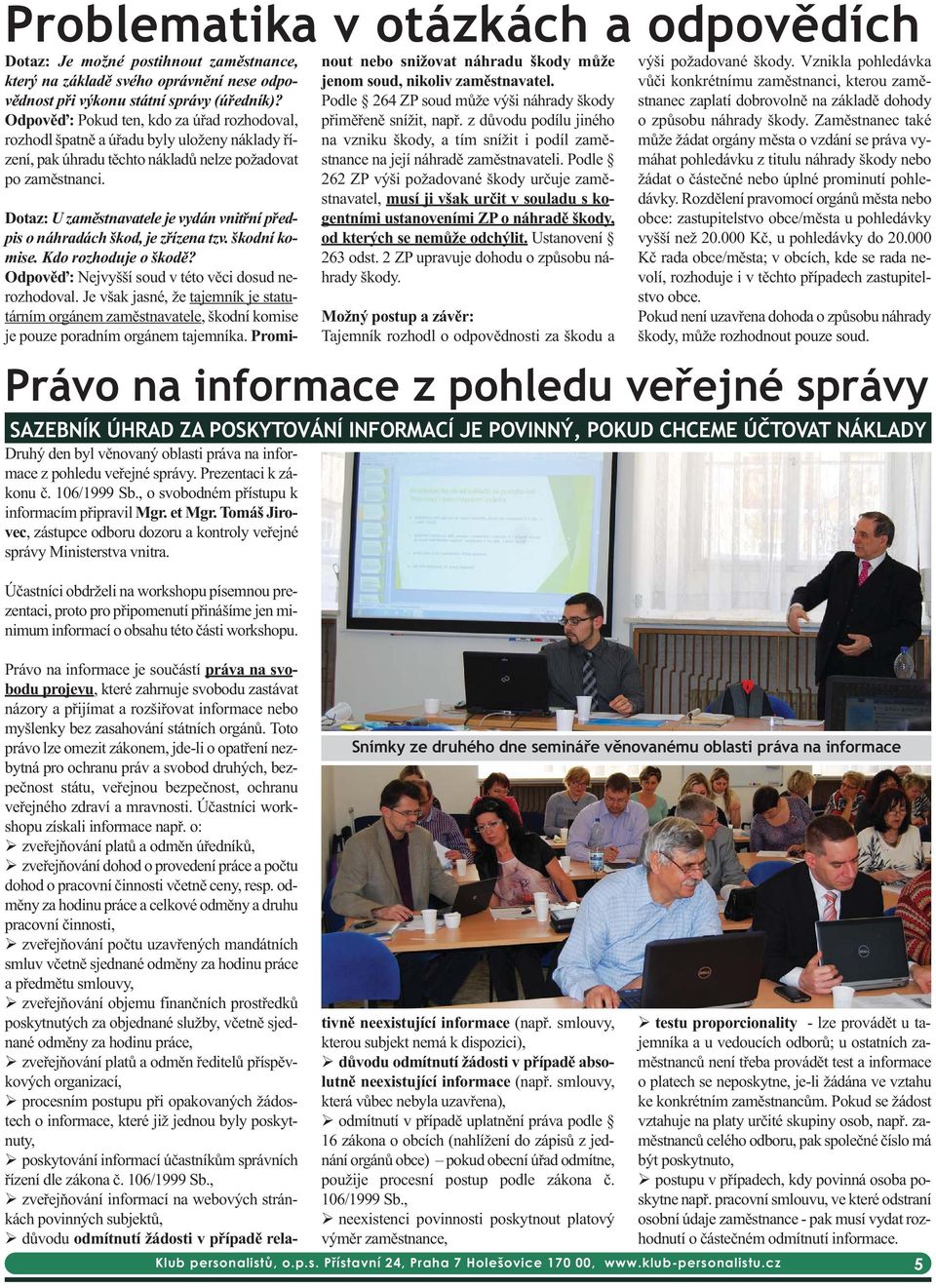 Druhý den byl věnovaný oblasti práva na informace z pohledu veřejné správy. Prezentaci k zákonu č. 106/1999 Sb., o svobodném přístupu k informacím připravil Mgr. et Mgr.