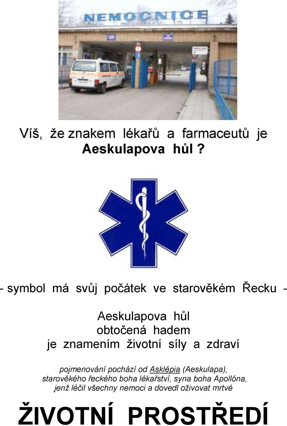 znamením ţivotní síly a zdraví pojmenování pochází od Asklépia (Aeskulapa),