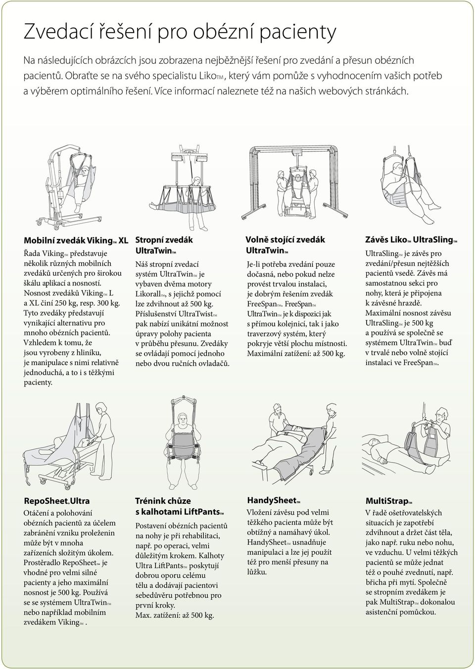 Mobilní zvedák VikingTM XL Řada VikingTM představuje několik různých mobilních zvedáků určených pro širokou škálu aplikací a nosností. Nosnost zvedáků VikingTM L a XL činí 250 kg, resp. 300 kg.