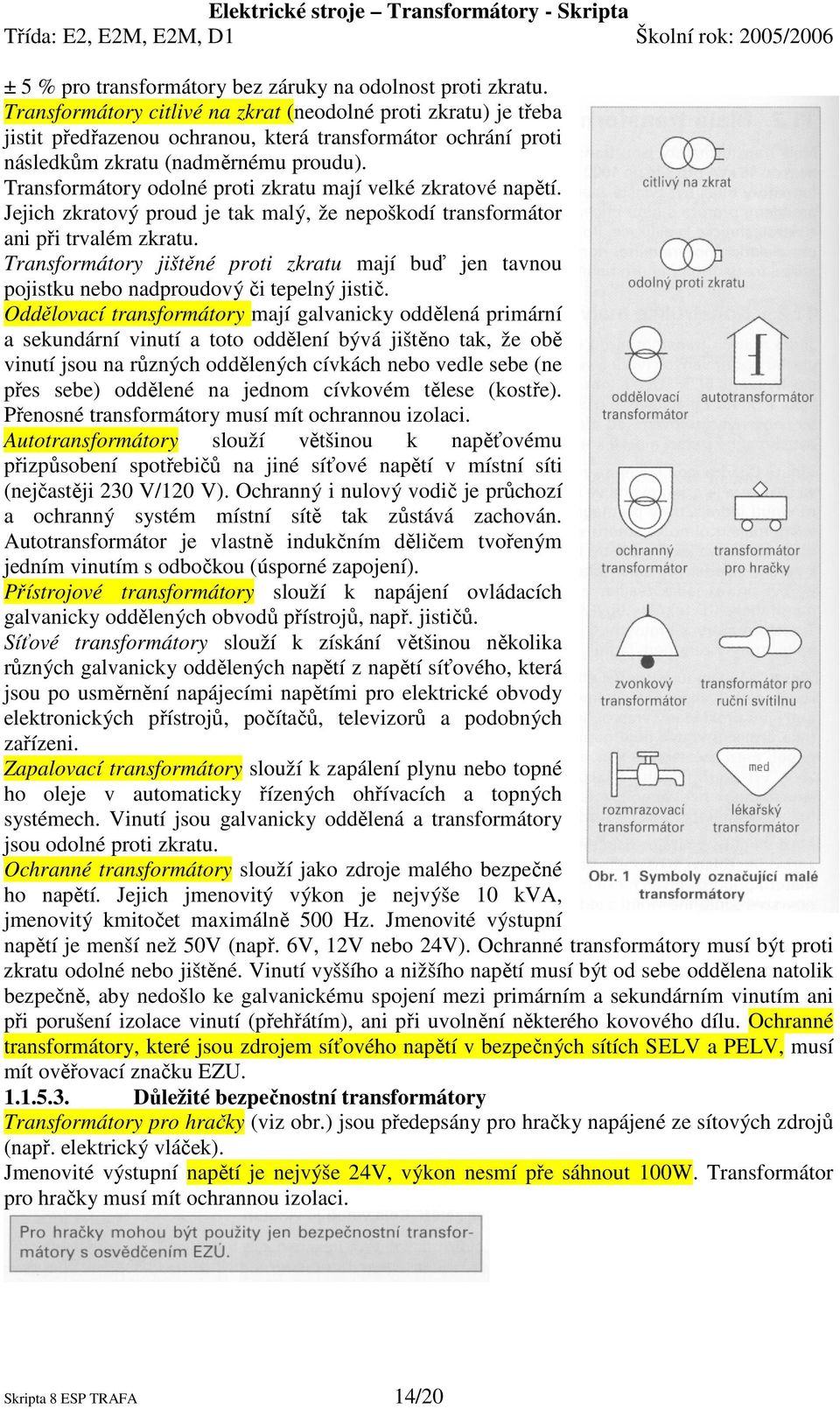 Transformátory odolné proti zkratu mají velké zkratové napětí. Jejich zkratový proud je tak malý, že nepoškodí transformátor ani při trvalém zkratu.