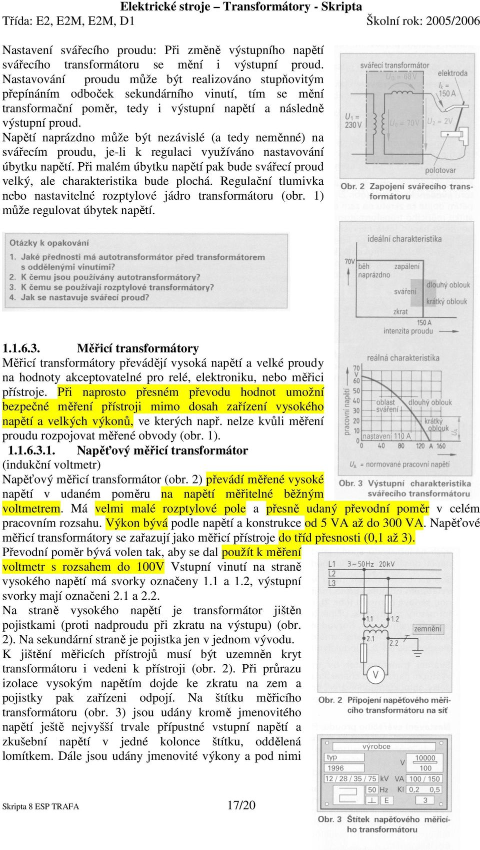 Napětí naprázdno může být nezávislé (a tedy neměnné) na svářecím proudu, je-li k regulaci využíváno nastavování úbytku napětí.