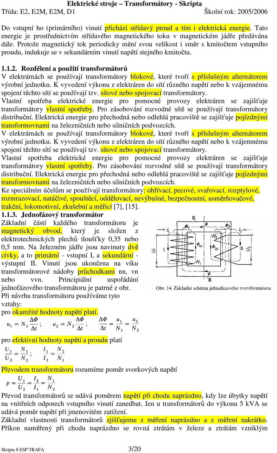 Rozdělení a použití transformátorů V elektrárnách se používají transformátory blokové, které tvoří s příslušným alternátorem výrobní jednotku.