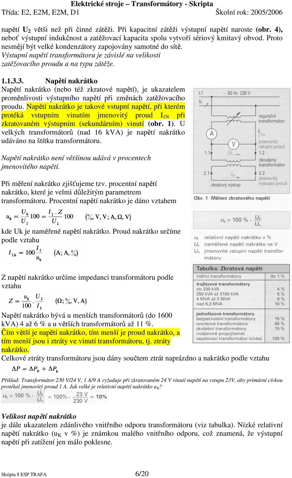 3. Napětí nakrátko Napětí nakrátko (nebo též zkratové napětí), je ukazatelem proměnlivosti výstupního napětí při změnách zatěžovacího proudu.