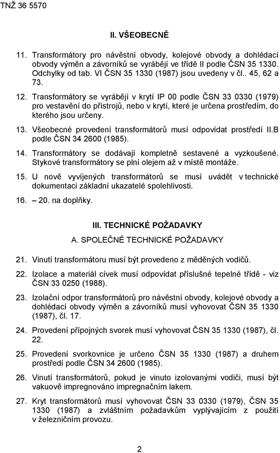 Transformátory se vyrábějí v krytí IP 00 podle ČSN 33 0330 (1979) pro vestavění do přístrojů, nebo v krytí, které je určena prostředím, do kterého jsou určeny. 13.