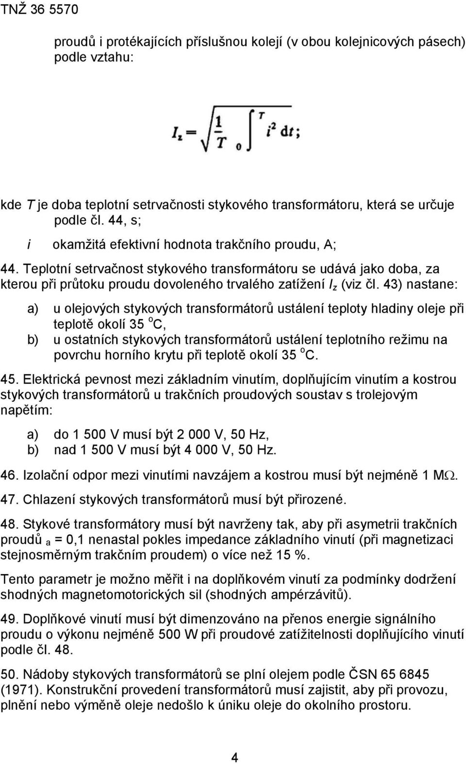 43) nastane: a) u olejových stykových transformátorů ustálení teploty hladiny oleje při teplotě okolí 35 o C, b) u ostatních stykových transformátorů ustálení teplotního režimu na povrchu horního