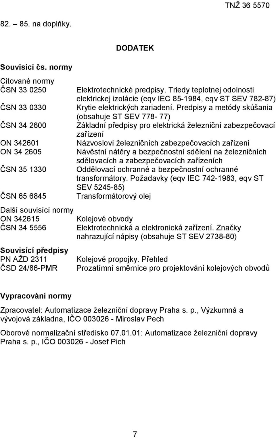 Predpisy a metódy skúšania (obsahuje ST SEV 778-77) Základní předpisy pro elektrická železniční zabezpečovací zařízení Názvosloví železničních zabezpečovacích zařízení Návěstní nátěry a bezpečnostní