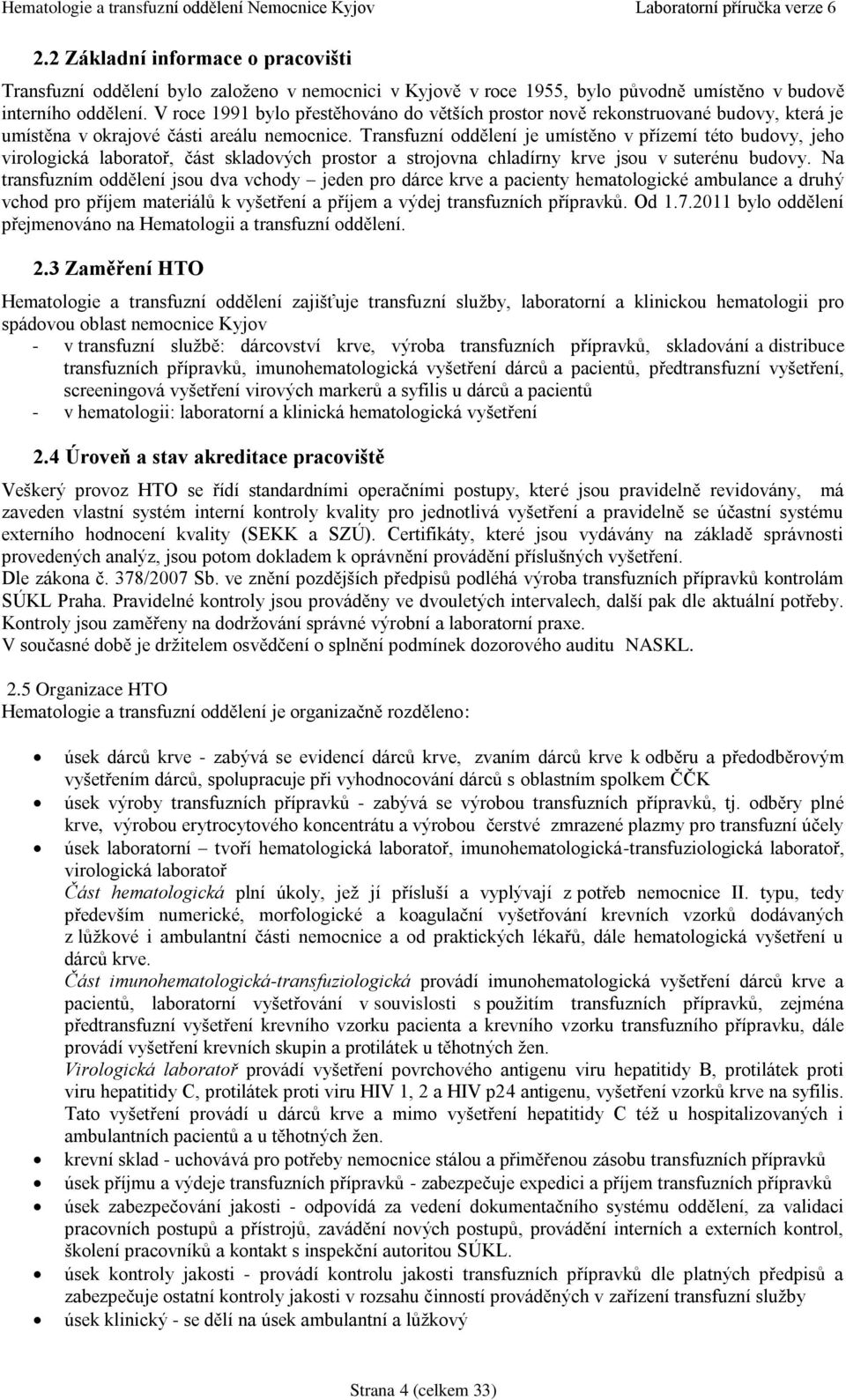 Transfuzní oddělení je umístěno v přízemí této budovy, jeho virologická laboratoř, část skladových prostor a strojovna chladírny krve jsou v suterénu budovy.