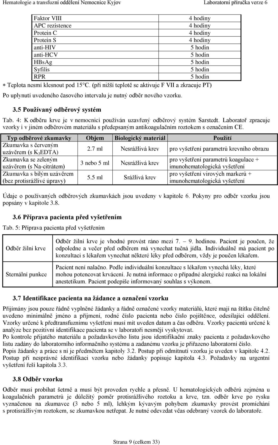 4: K odběru krve je v nemocnici používán uzavřený odběrový systém Sarstedt. Laboratoř zpracuje vzorky i v jiném odběrovém materiálu s předepsaným antikoagulačním roztokem s označením CE.